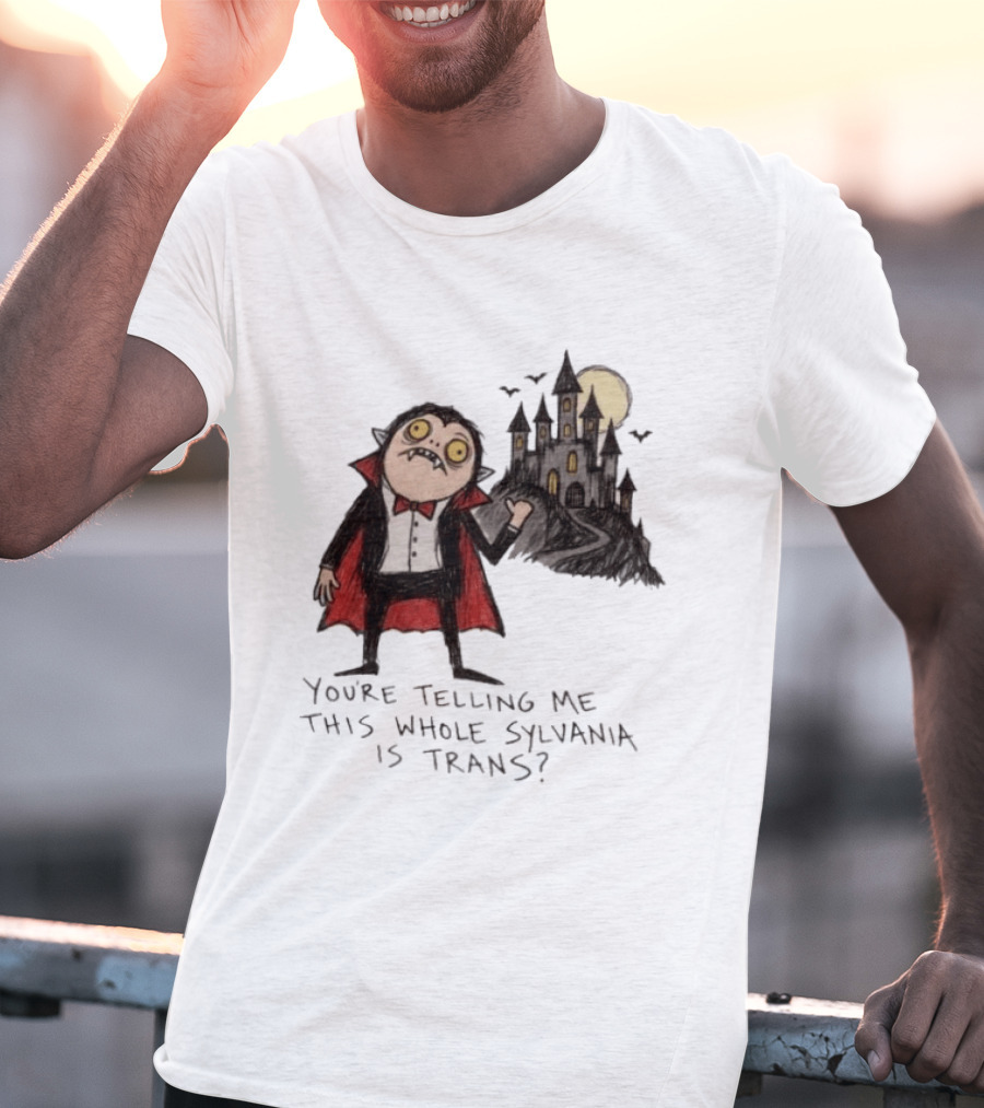 You're Telling Me This Whole Sylvania Is Trans Vampire Castle Scene T-Shirt