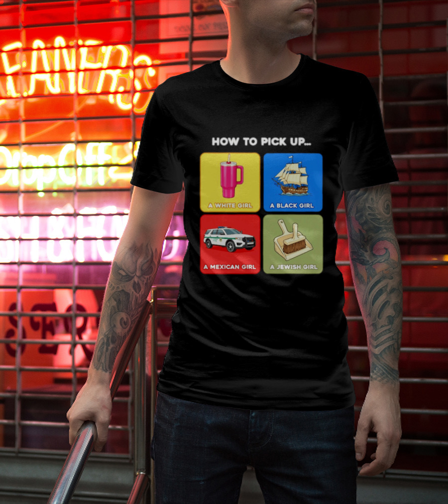 How To Pick Up Offensive Meme A White Girl A Black Girl A Mexican Girl A Jewish Girl Satire Dark Humor T-Shirt
