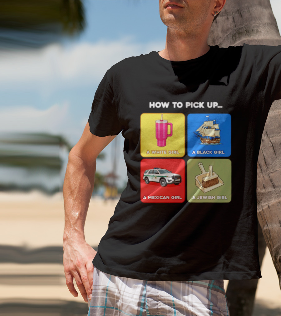 How To Pick Up Offensive Meme A White Girl A Black Girl A Mexican Girl A Jewish Girl Satire Dark Humor T-Shirt