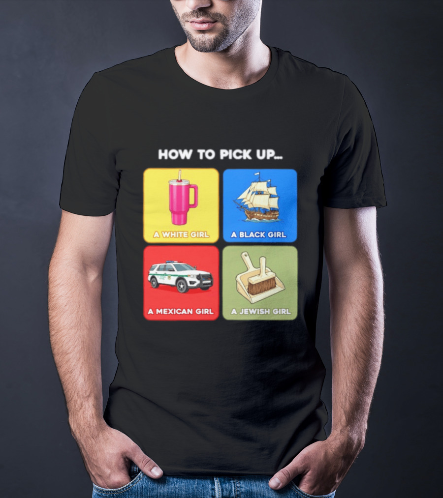 How To Pick Up Offensive Meme A White Girl A Black Girl A Mexican Girl A Jewish Girl Satire Dark Humor T-Shirt