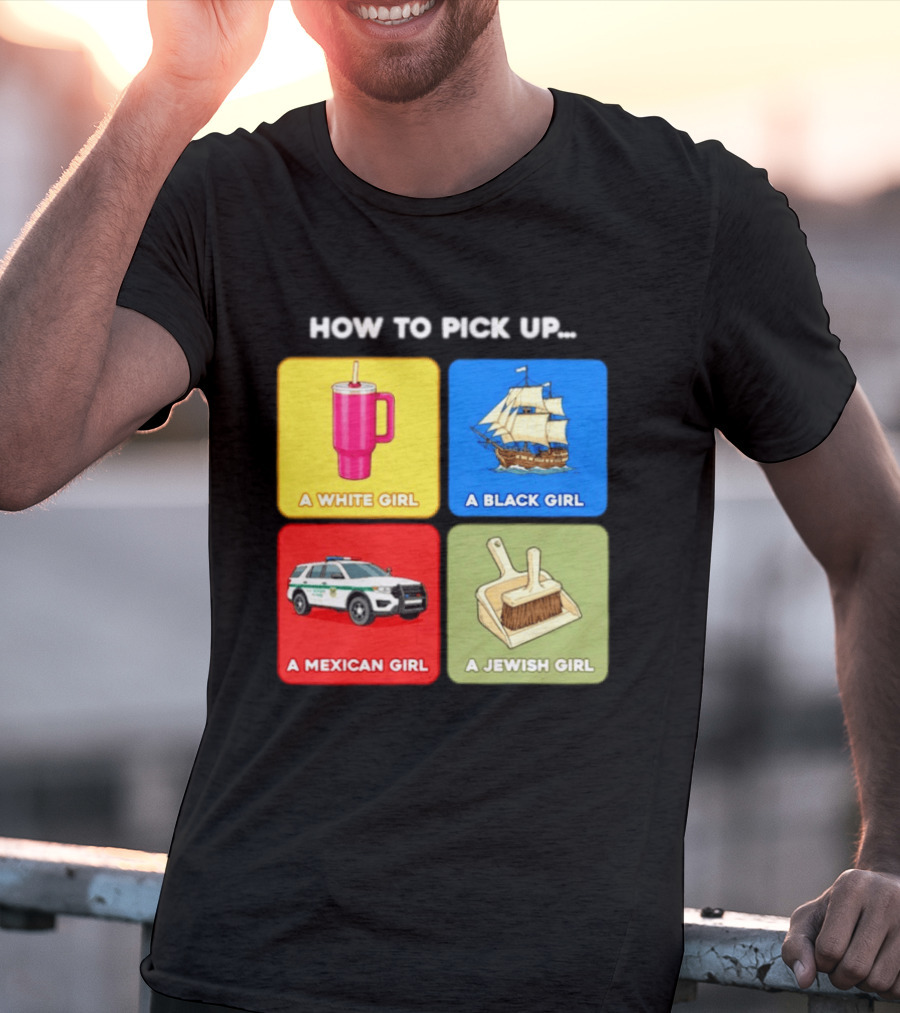 How To Pick Up Offensive Meme A White Girl A Black Girl A Mexican Girl A Jewish Girl Satire Dark Humor T-Shirt