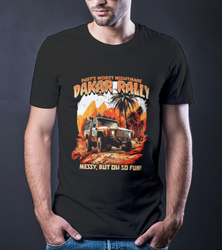 Dakar Rally Offroad Vehicle Desert Adventure Worst Nightmare Messy But Oh So Fun T-Shirt
