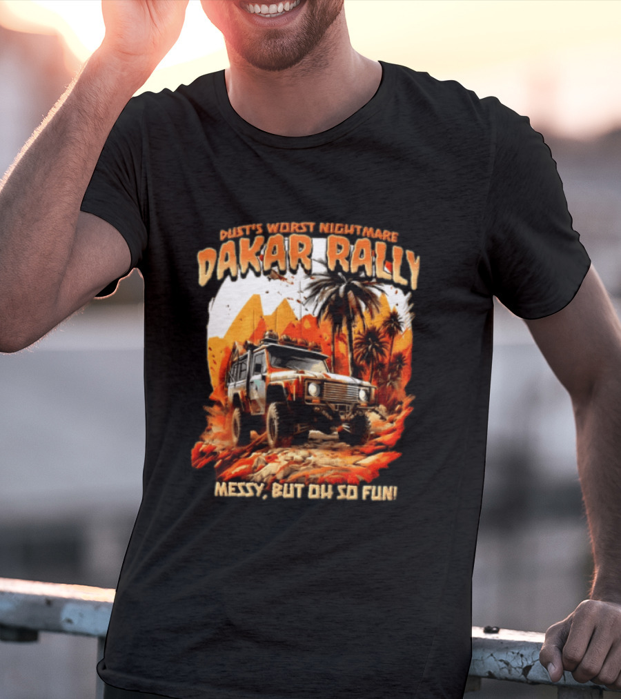 Dakar Rally Offroad Vehicle Desert Adventure Worst Nightmare Messy But Oh So Fun T-Shirt