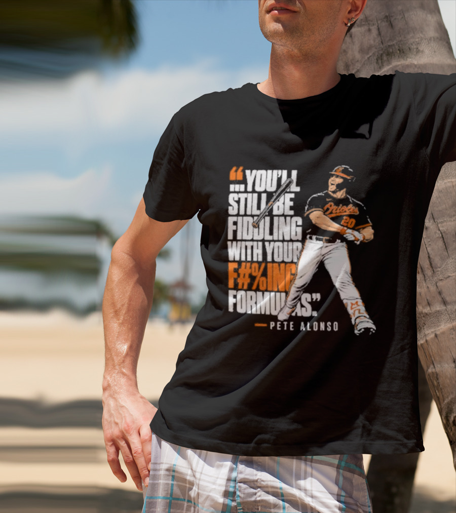 Orioles Fiddling With Your Formulas Pete Alonso T-Shirt