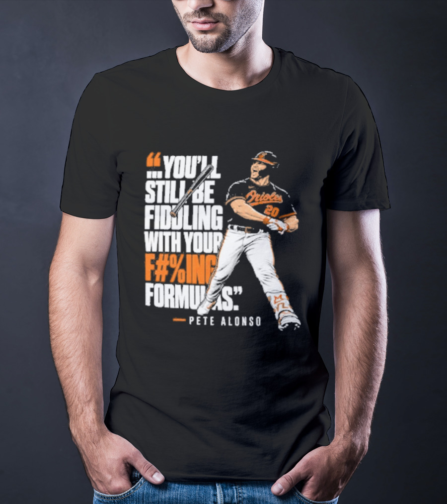 Orioles Fiddling With Your Formulas Pete Alonso T-Shirt