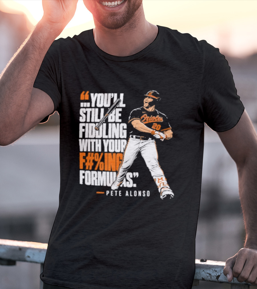 Orioles Fiddling With Your Formulas Pete Alonso T-Shirt