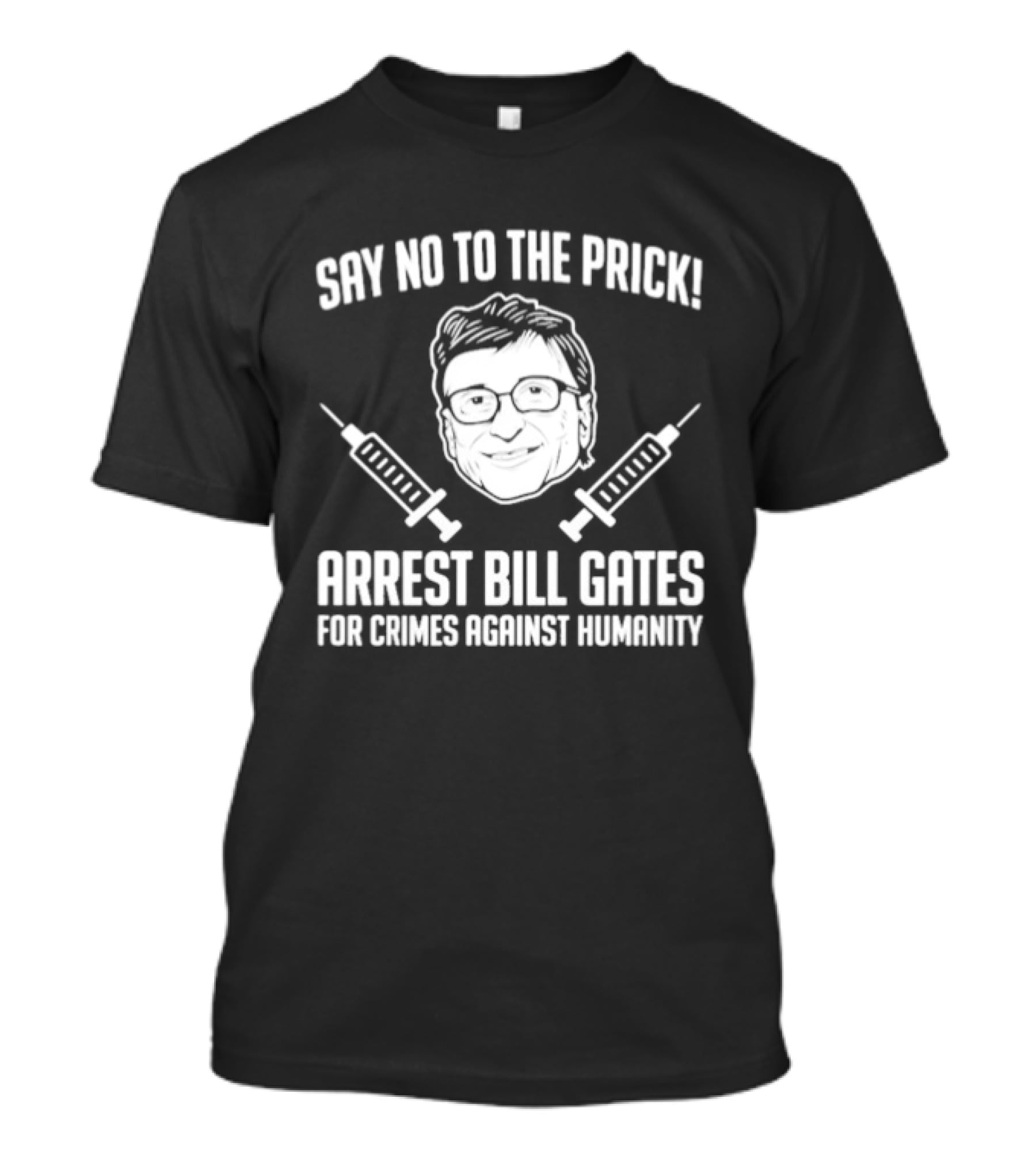 Say No To The Prick Arrest Bill Gates For Crimes Against Humanity Syringe Face T-Shirt
