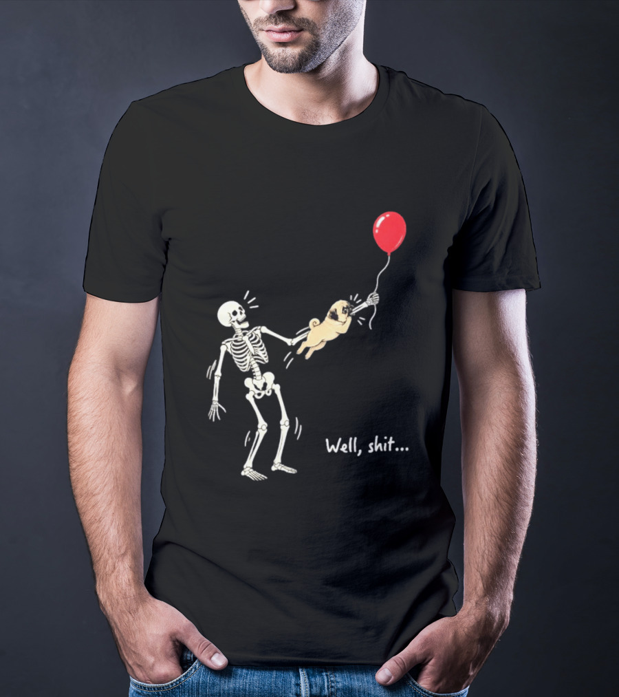 Skeleton With Pug And Red Balloon Well Shit T-Shirt