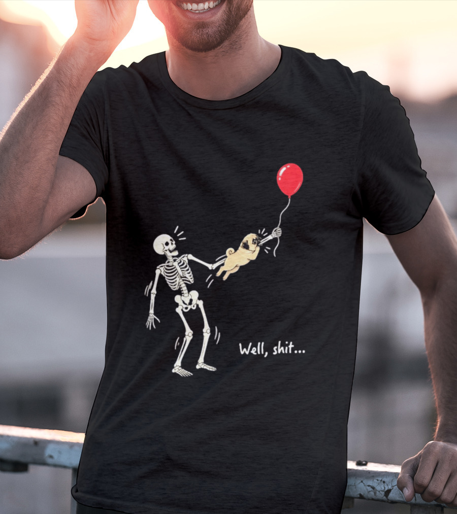 Skeleton With Pug And Red Balloon Well Shit T-Shirt