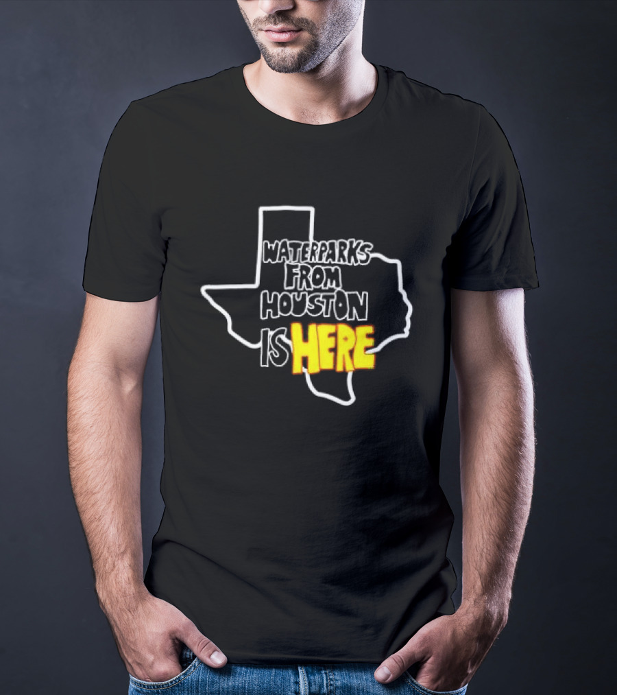 Waterparks From Houston Is Here Texas T-Shirt