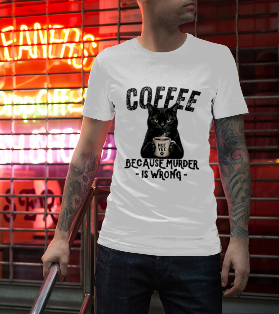 Coffee Not Yet Black Cat Because Murder Is Wrong T-Shirt