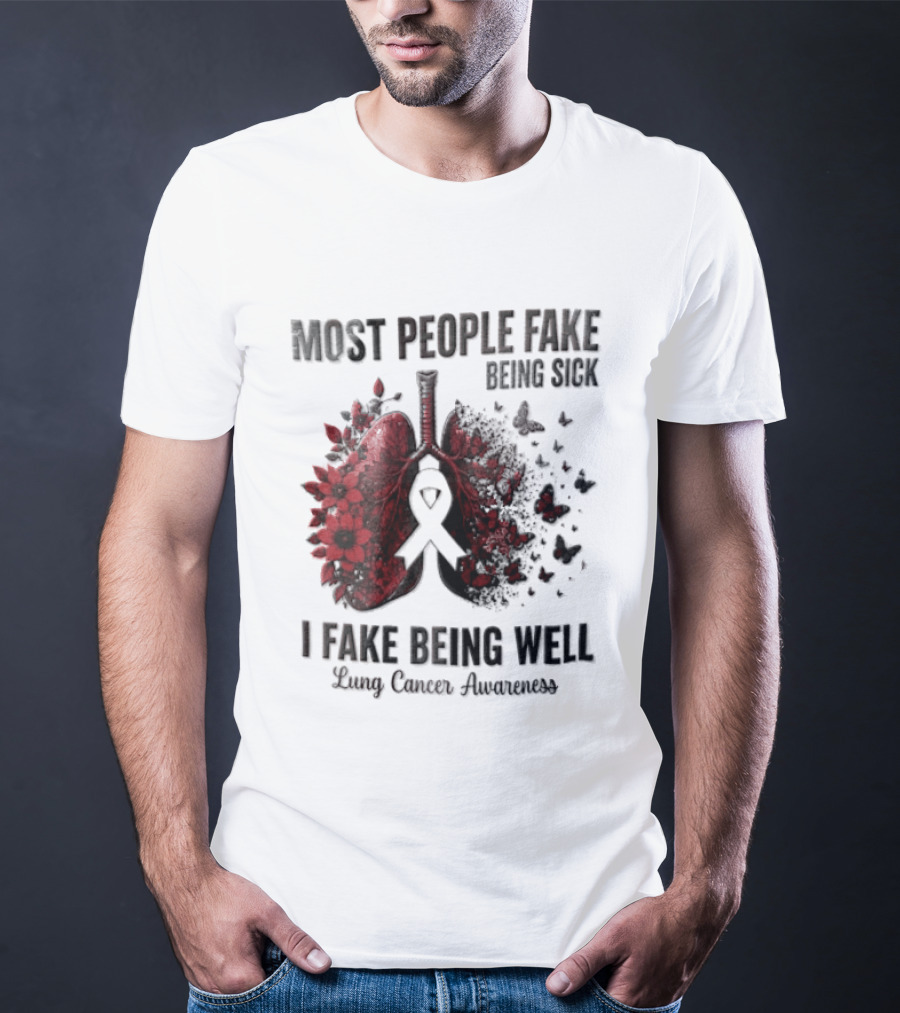 Most People Fake Being Sick I Fake Being Well Lung Cancer Awareness Red Flowers Butterflies Ribbon T-Shirt
