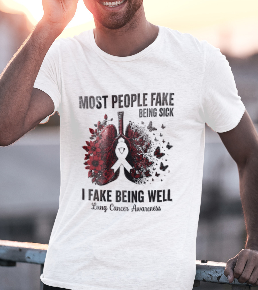 Most People Fake Being Sick I Fake Being Well Lung Cancer Awareness Red Flowers Butterflies Ribbon T-Shirt