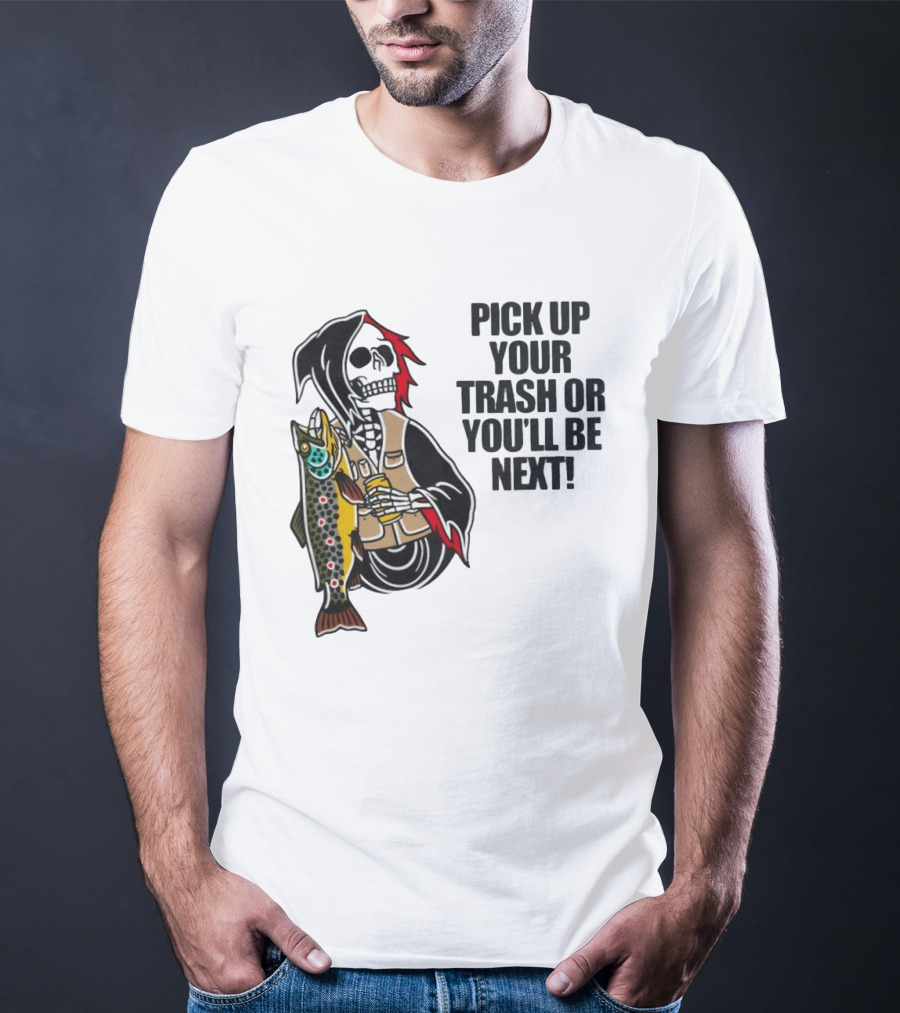 Grim Reaper Fishing Pick Up Your Trash Or You'll Be Next Warning T-Shirt