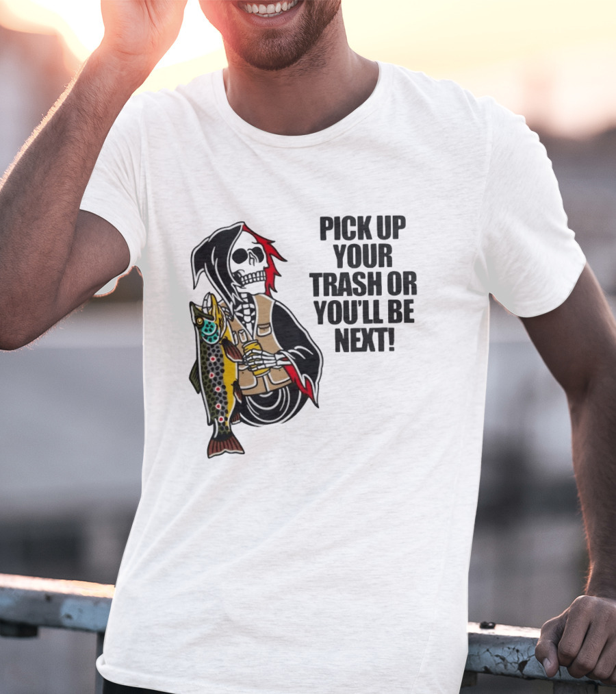 Grim Reaper Fishing Pick Up Your Trash Or You'll Be Next Warning T-Shirt