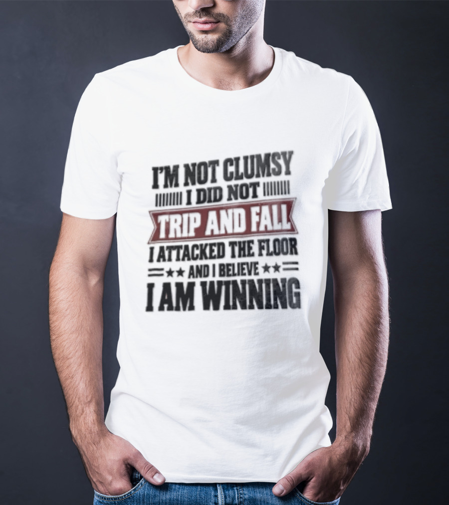 I Am Not Clumsy I Did Not Trip And Fall I Attacked The Floor I Am Winning T-Shirt