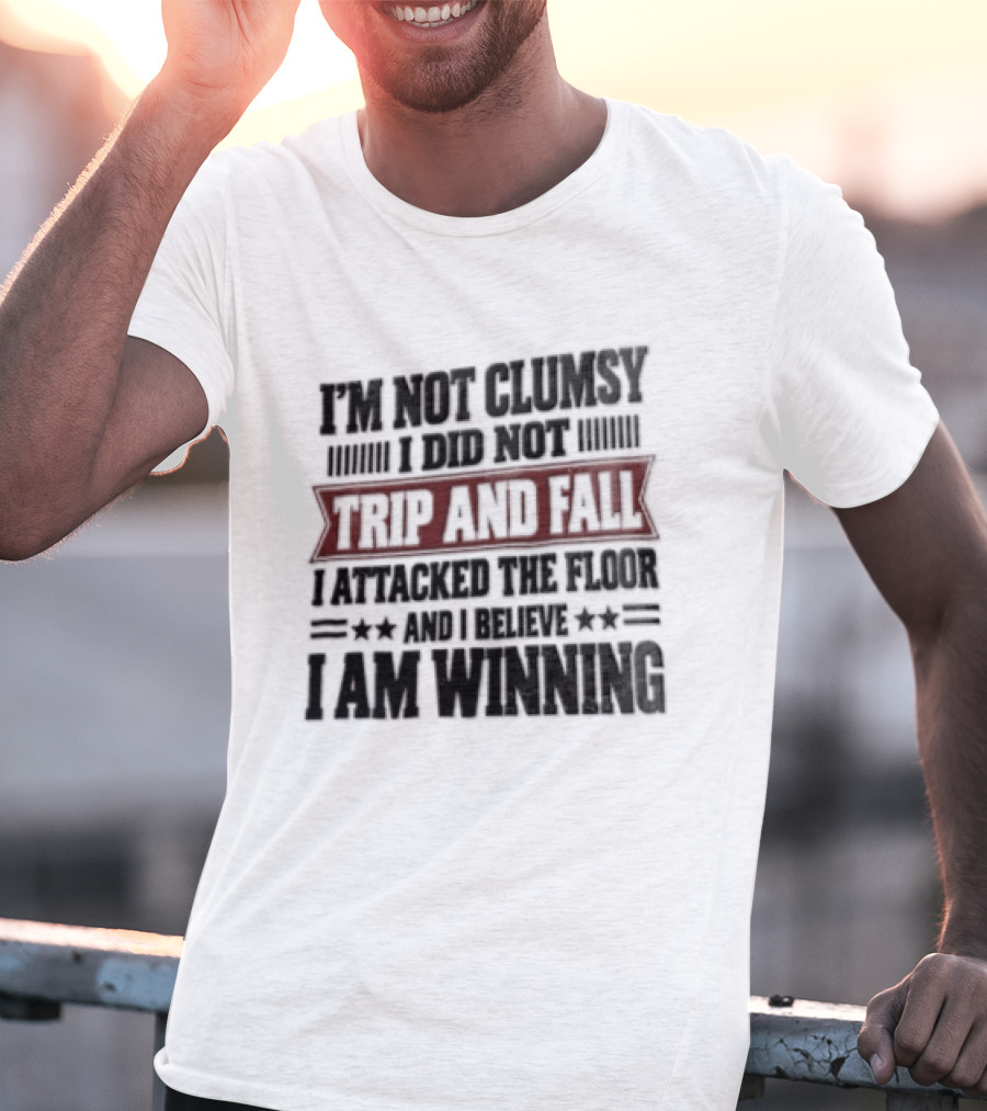 I Am Not Clumsy I Did Not Trip And Fall I Attacked The Floor I Am Winning T-Shirt