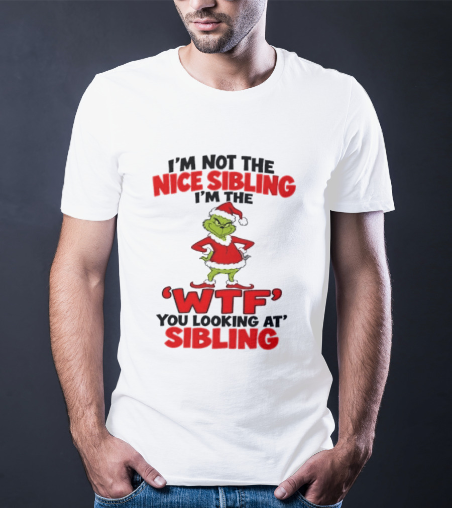 I'm Not The Nice Sibling I'm The Grinch WTF You Looking At Sibling T-Shirt