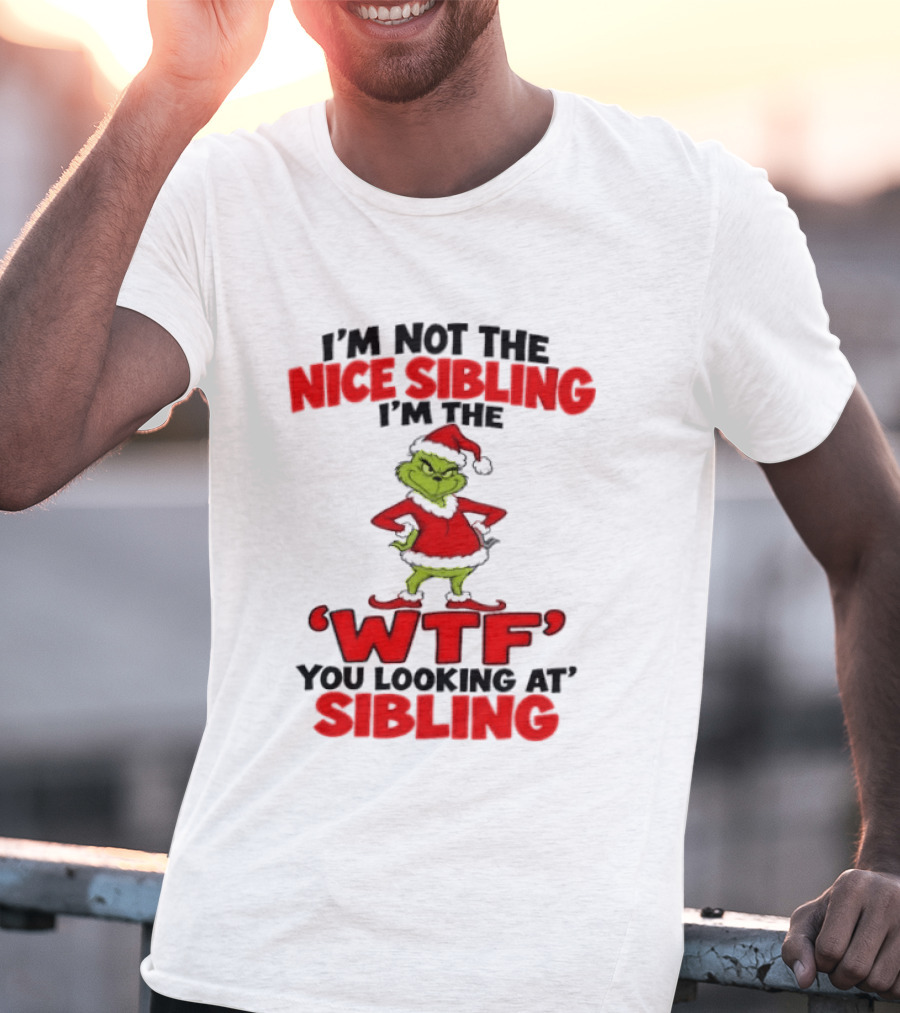 I'm Not The Nice Sibling I'm The Grinch WTF You Looking At Sibling T-Shirt