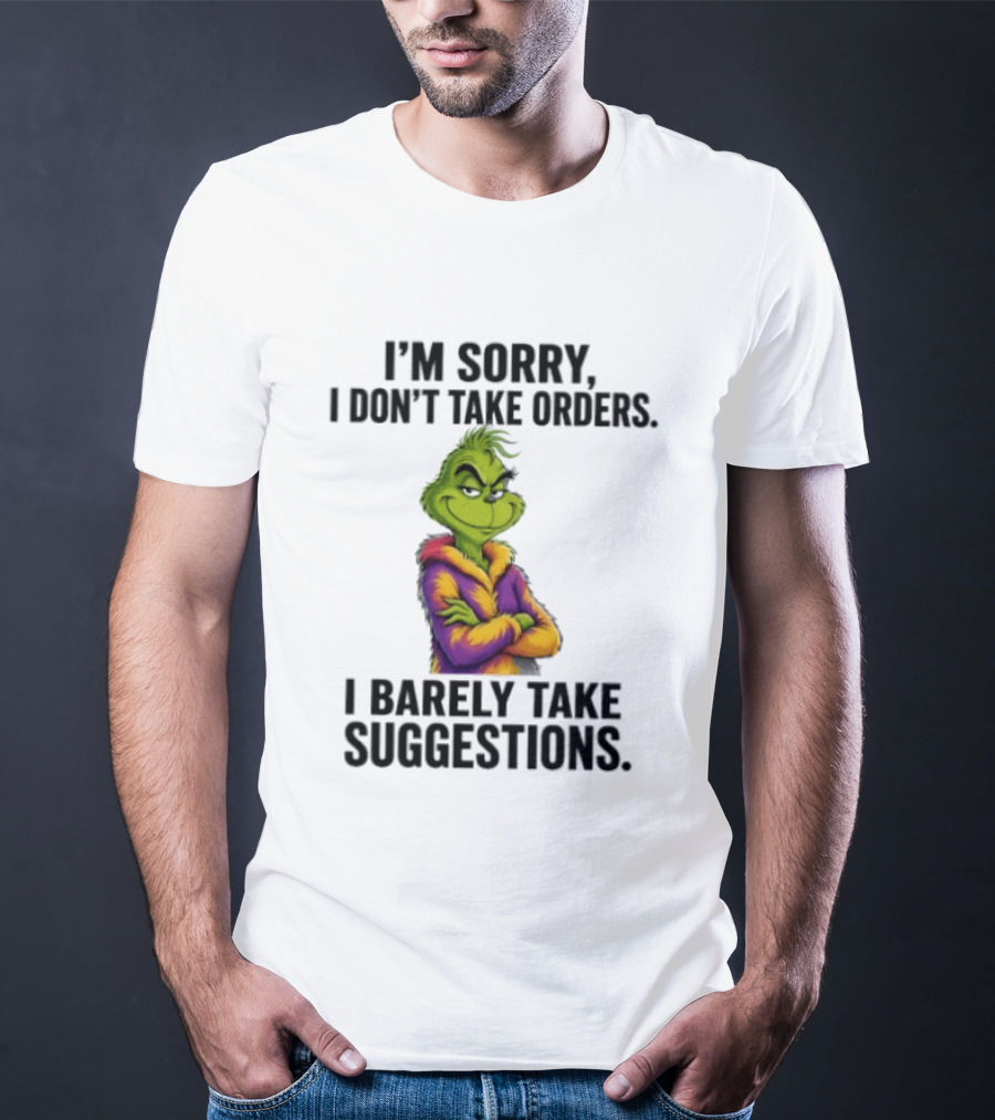 The Grinch I'm Sorry I Don't Take Orders I Barely Take Suggestions Green T-Shirt