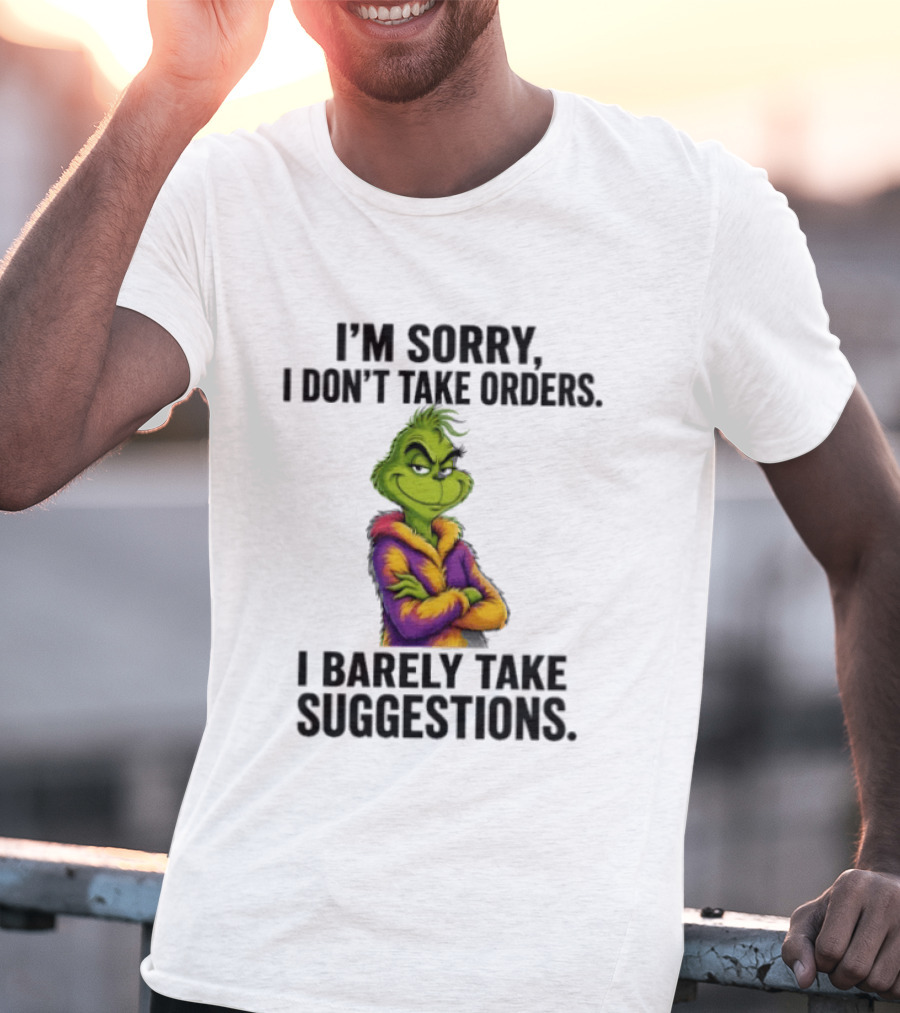 The Grinch I'm Sorry I Don't Take Orders I Barely Take Suggestions Green T-Shirt