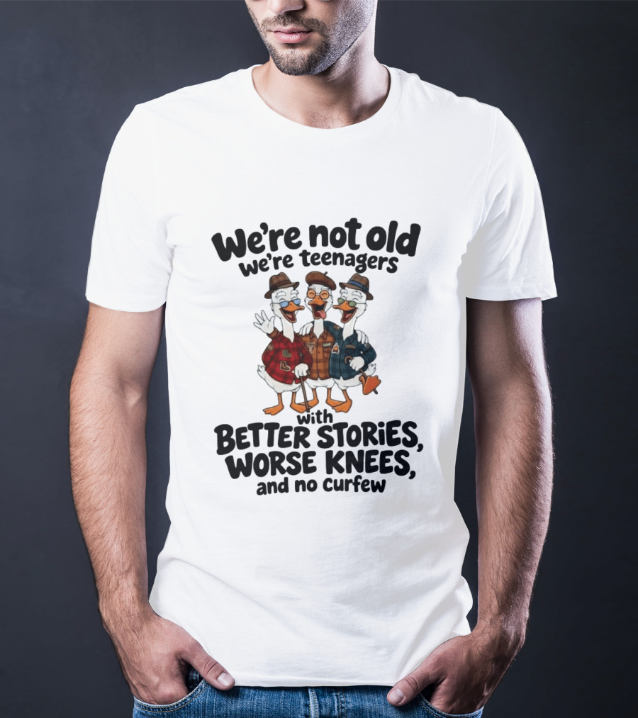 We're Not Old We're Teenagers Ducks Better Stories Worse Knees No Curfew T-Shirt