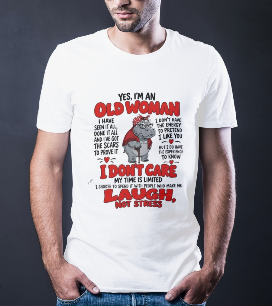 Yes I'm An Old Woman Hippo I Have Seen It All I Don't Care Laugh Not Stress T-Shirt
