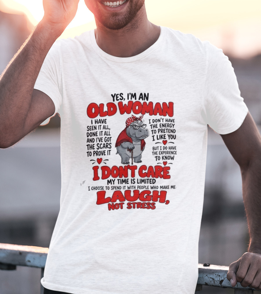 Yes I'm An Old Woman Hippo I Have Seen It All I Don't Care Laugh Not Stress T-Shirt