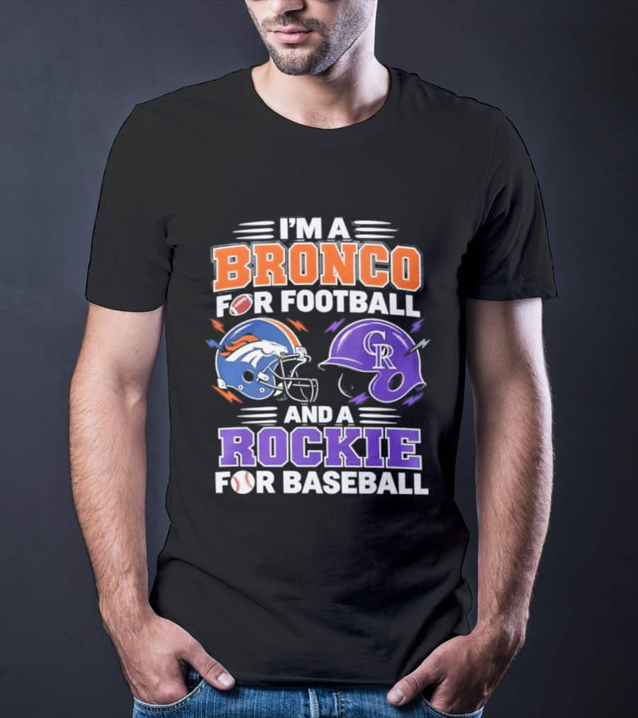I'm A Bronco For Football And A Rockie For Baseball NFL MLB Fan Gear T-Shirt