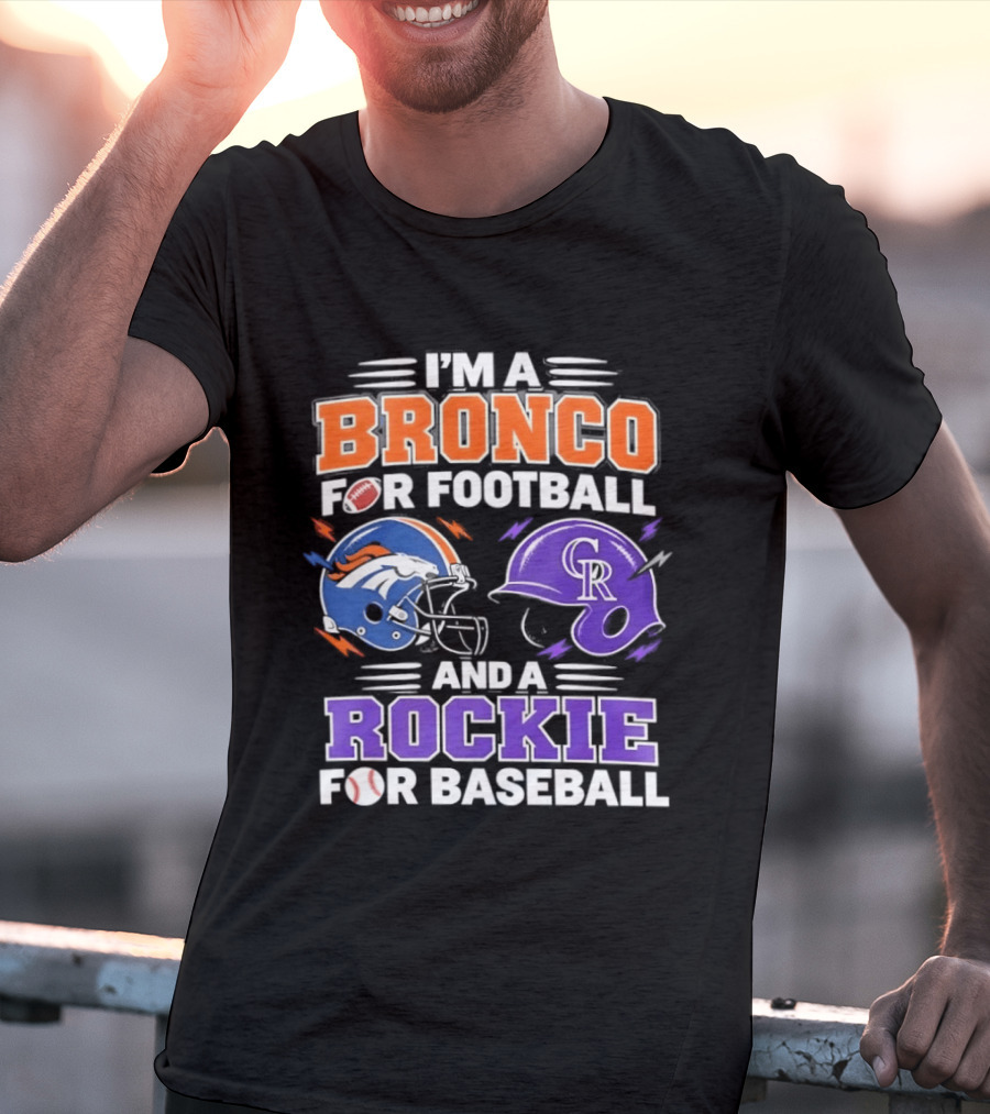 I'm A Bronco For Football And A Rockie For Baseball NFL MLB Fan Gear T-Shirt