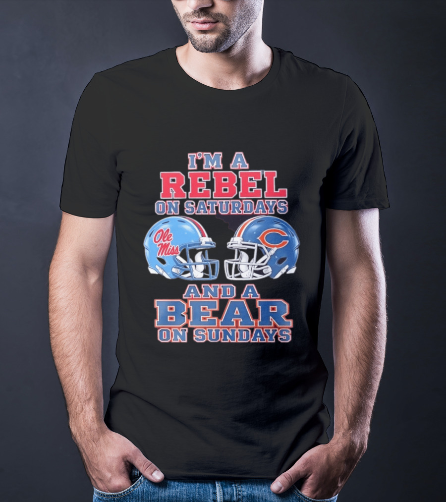 I'm A Rebel On Saturdays Ole Miss And A Bear On Sundays Chicago Bears T-Shirt