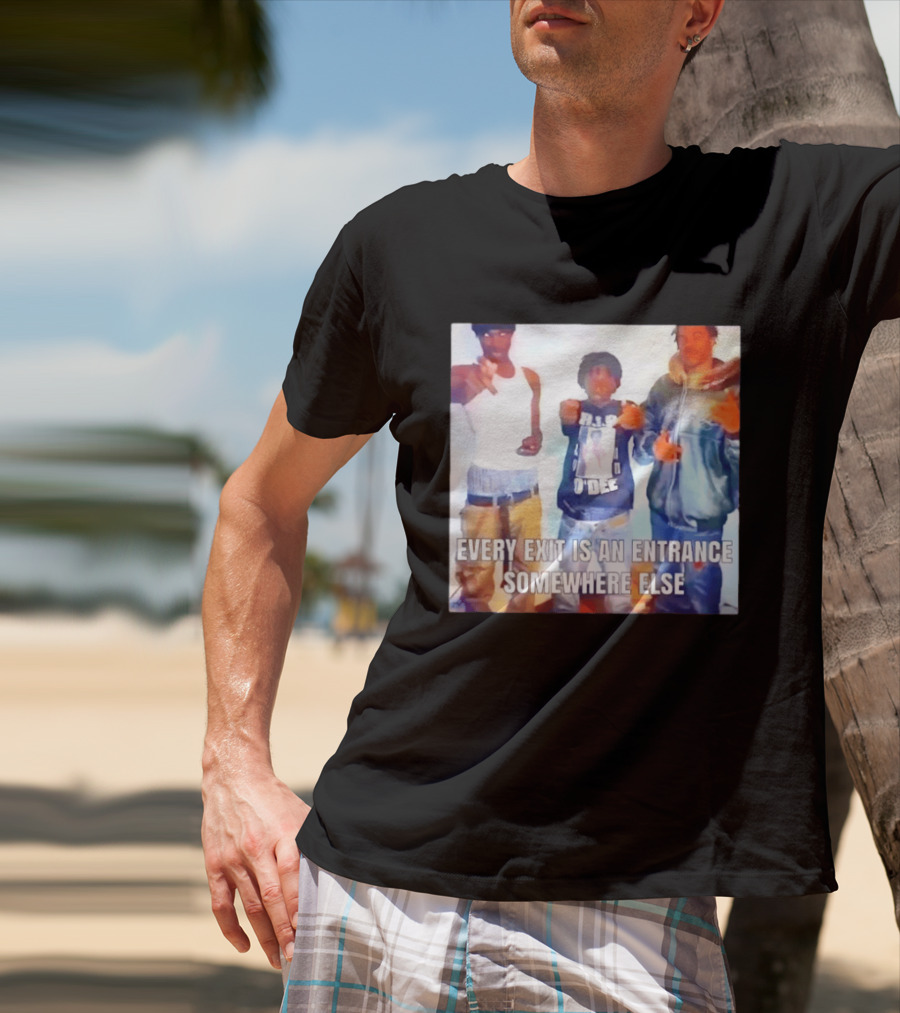 Every Exit Is An Entrance Somewhere Else T-Shirt