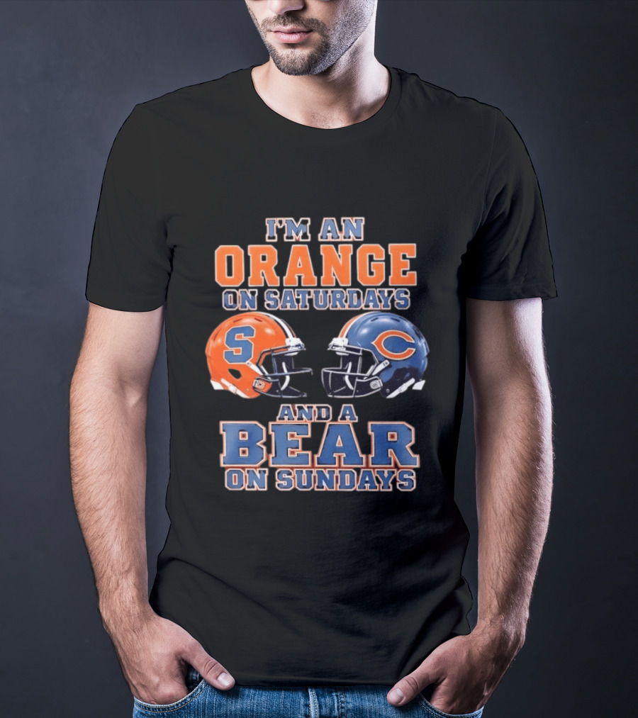 I'm An Orange On Saturdays Syracuse Football And A Bear On Sundays Chicago Football T-Shirt