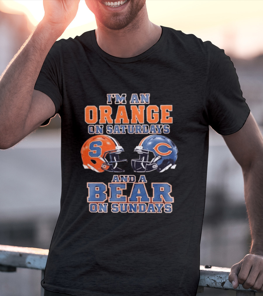 I'm An Orange On Saturdays Syracuse Football And A Bear On Sundays Chicago Football T-Shirt