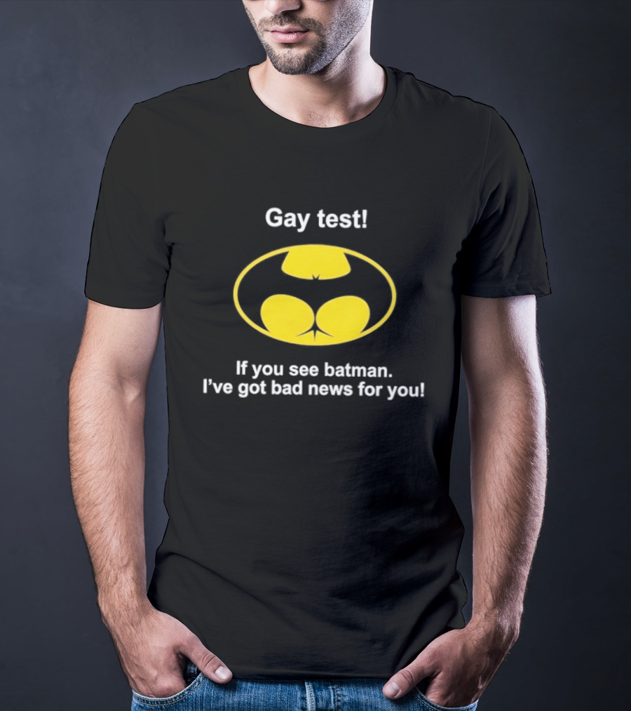 Gay Test If You See Batman I've Got Bad News For You T-Shirt