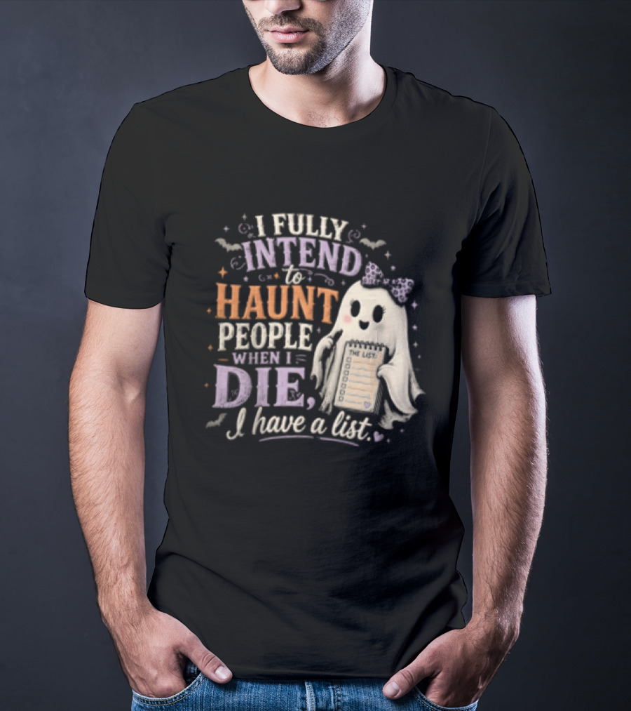 Halloween I Fully Intend To Haunt People When I Die I Have A List Ghost T-Shirt