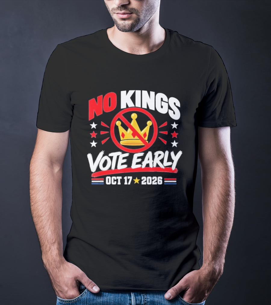 No Kings Vote Early October 17 2026 Political T-Shirt