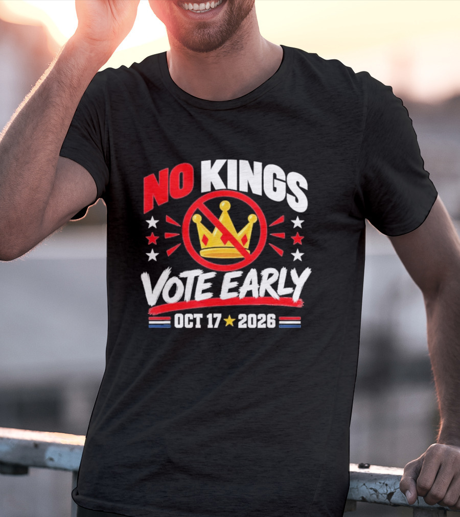 No Kings Vote Early October 17 2026 Political T-Shirt