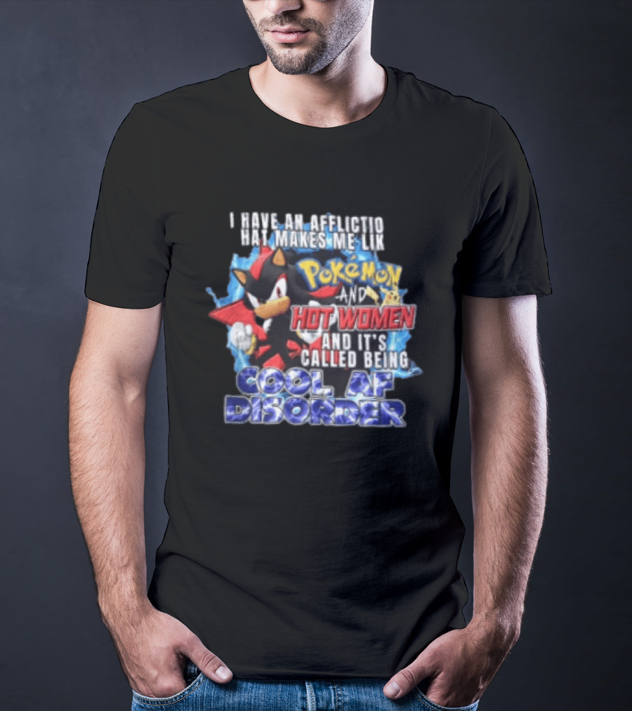 I Have An Affliction That Makes Me Like Pokemon And Hot Women And It's Called Being Cool AF Disorder T-Shirt
