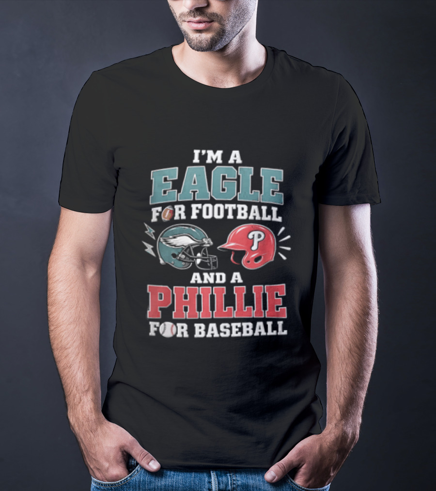 I'm A Eagle For Football And A Phillie For Baseball Philadelphia Eagles Philadelphia Phillies T-Shirt