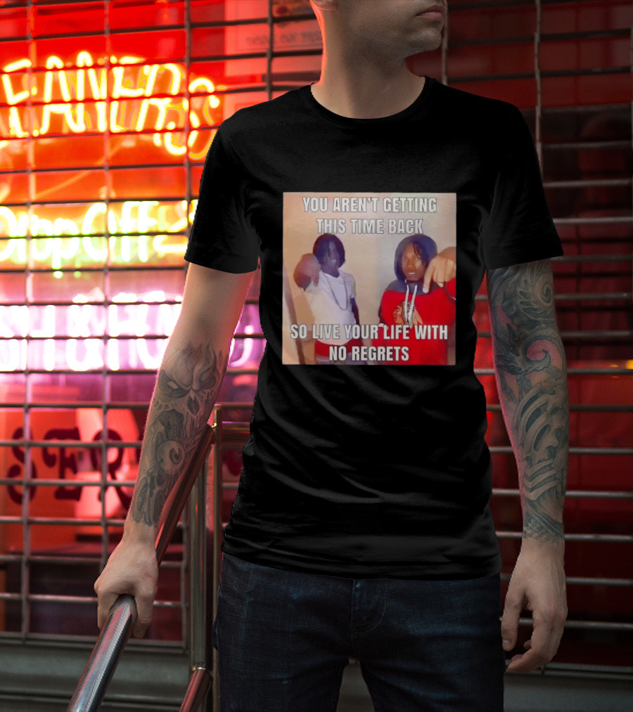 You Aren't Getting This Time Back So Live Your Life With No Regrets T-Shirt