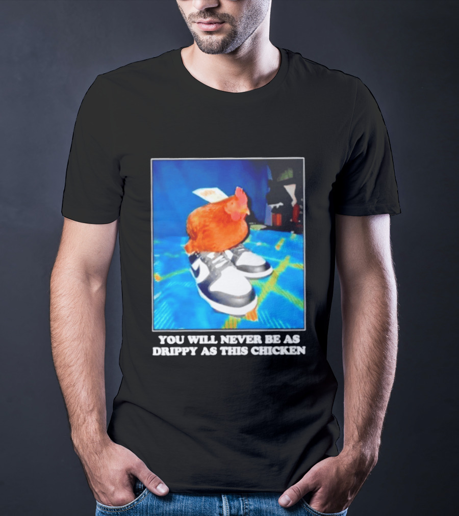 You Will Never Be As Drippy As This Chicken Wearing Nike Sneakers T-Shirt