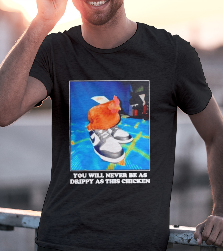 You Will Never Be As Drippy As This Chicken Wearing Nike Sneakers T-Shirt
