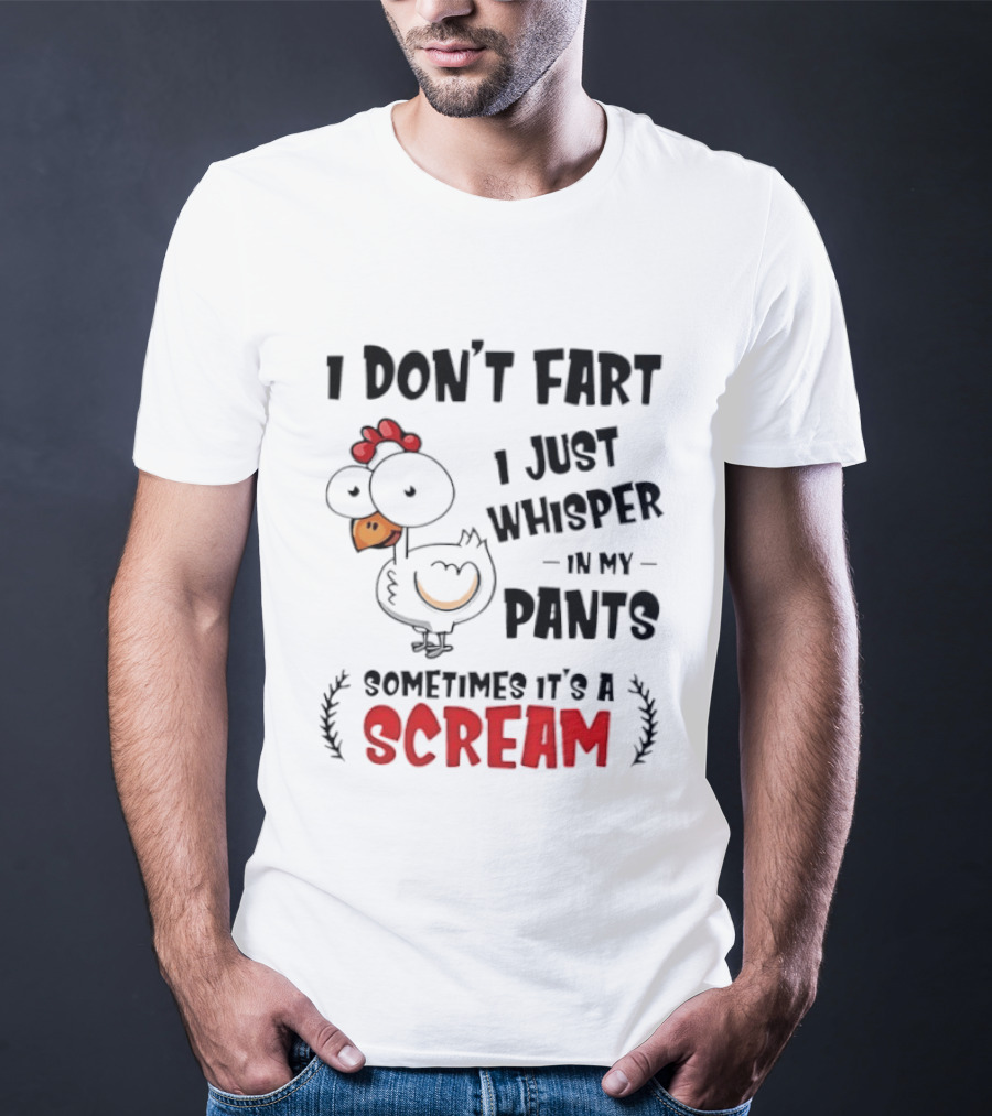 Chicken I Don't Fart I Just Whisper In My Pants Sometimes It's A Scream T-Shirt