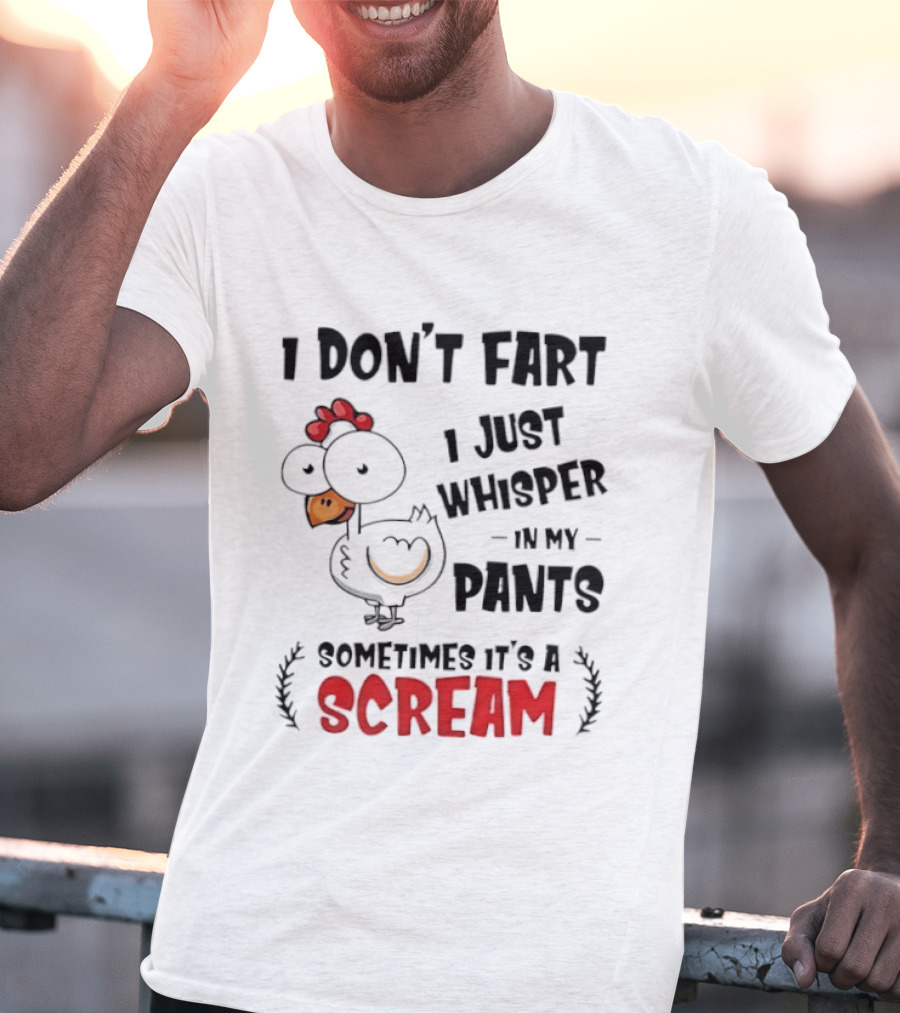 Chicken I Don't Fart I Just Whisper In My Pants Sometimes It's A Scream T-Shirt
