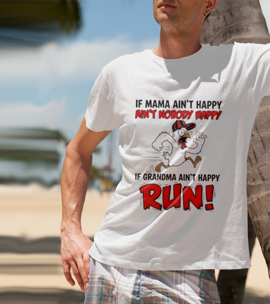 If Mama Ain't Happy Ain't Nobody Happy If Grandma Ain't Happy Run Chicken T-Shirt