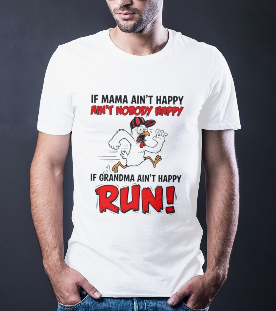 If Mama Ain't Happy Ain't Nobody Happy If Grandma Ain't Happy Run Chicken T-Shirt
