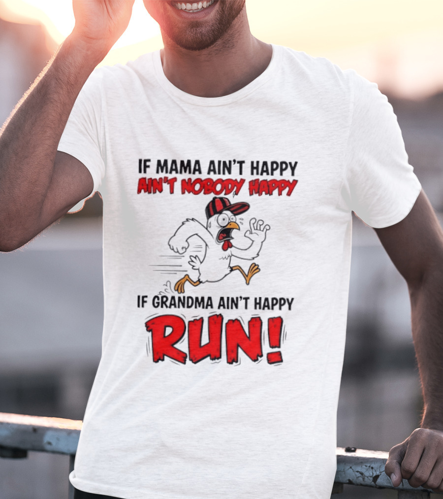 If Mama Ain't Happy Ain't Nobody Happy If Grandma Ain't Happy Run Chicken T-Shirt