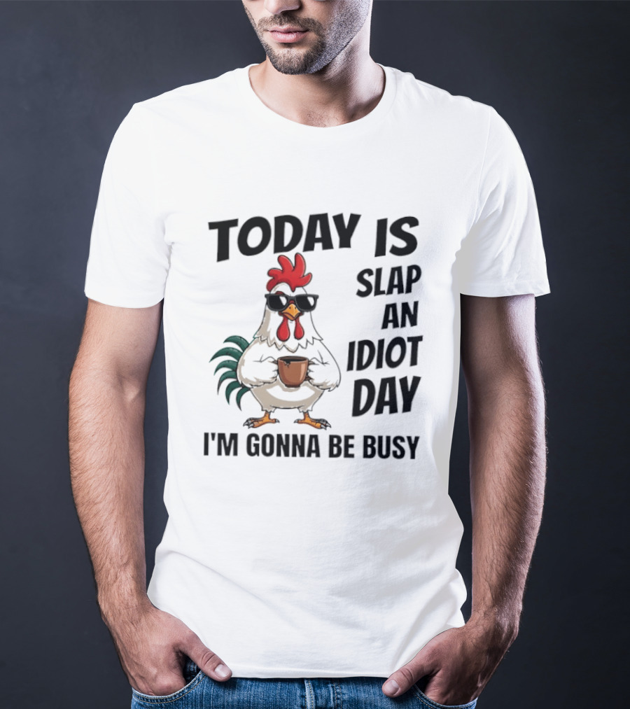 Today Is Slap An Idiot Day I'm Gonna Be Busy Chicken With Coffee And Sunglasses T-Shirt