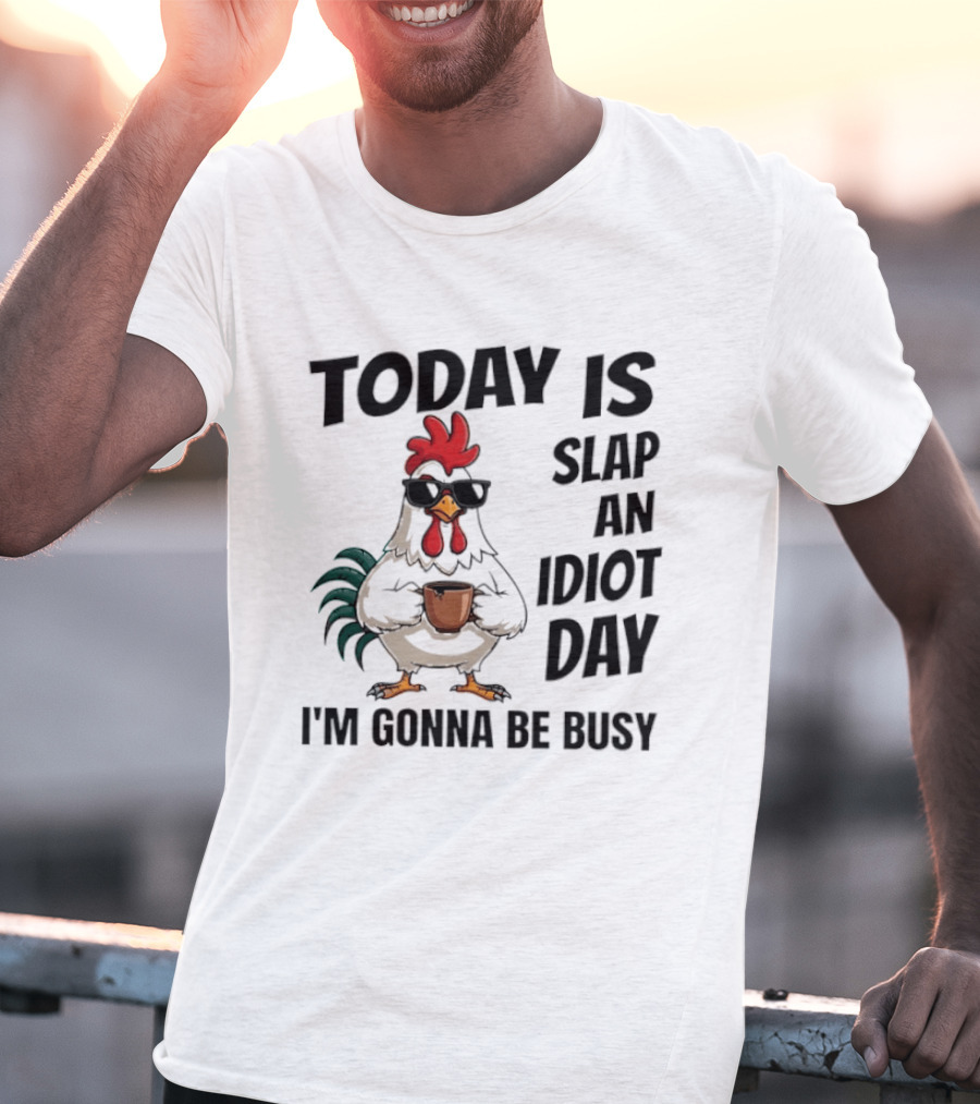 Today Is Slap An Idiot Day I'm Gonna Be Busy Chicken With Coffee And Sunglasses T-Shirt